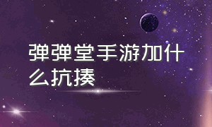 弹弹堂手游加什么抗揍