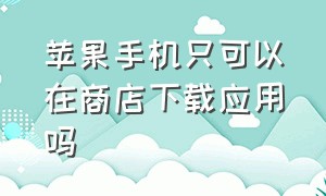 苹果手机只可以在商店下载应用吗