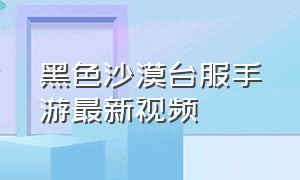 黑色沙漠台服手游最新视频