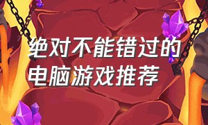 绝对不能错过的电脑游戏推荐