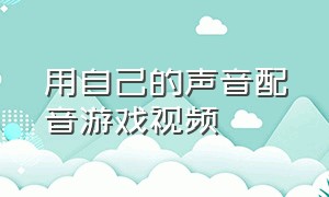 用自己的声音配音游戏视频