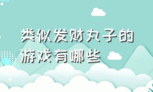 类似发财丸子的游戏有哪些