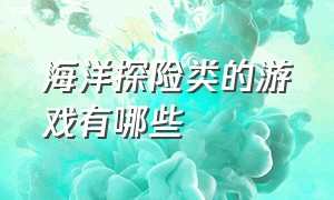 海洋探险类的游戏有哪些（最好玩的海洋游戏前十名）