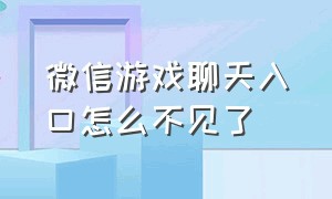 微信游戏聊天入口怎么不见了