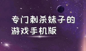 专门刺杀妹子的游戏手机版