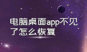 电脑桌面app不见了怎么恢复