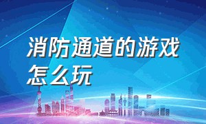 消防通道的游戏怎么玩