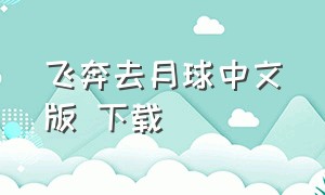 飞奔去月球中文版 下载（飞奔去月球中文完整版在哪看）