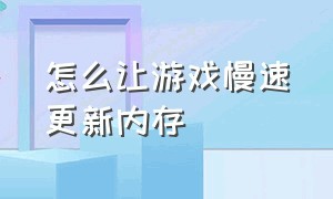 怎么让游戏慢速更新内存（如何让游戏在后台快速更新）