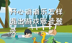 开心消消乐怎样退出游戏账号登录