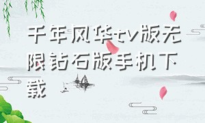 千年风华tv版无限钻石版手机下载