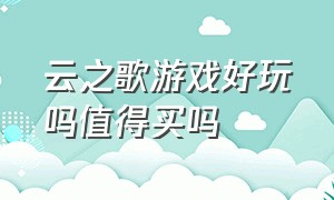 云之歌游戏好玩吗值得买吗