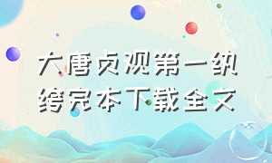 大唐贞观第一纨绔完本下载全文（大唐贞观第一纨绔完本下载全文免费）