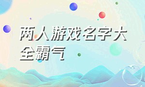 两人游戏名字大全霸气