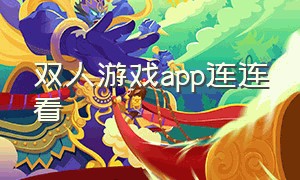 双人游戏app连连看（连连看双人对战的app）