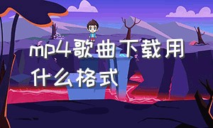 mp4歌曲下载用什么格式