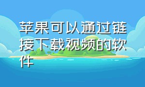 苹果可以通过链接下载视频的软件