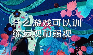 什么游戏可以训练远视和弱视