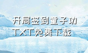 开局签到童子功TXT免费下载（开局签到一棵树txt全集下载）