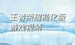 王者荣耀简化版游戏视频（王者荣耀游戏视频官方）