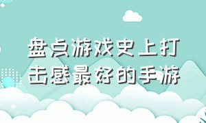 盘点游戏史上打击感最好的手游