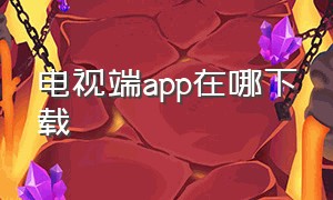 电视端app在哪下载