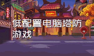 低配置电脑塔防游戏