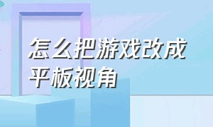 怎么把游戏改成平板视角