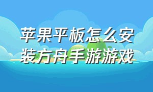 苹果平板怎么安装方舟手游游戏