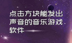 点击方块能发出声音的音乐游戏软件