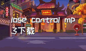 lose control mp3下载（losecontrol歌曲原版完整版）