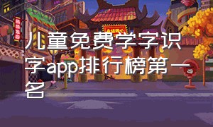 儿童免费学字识字app排行榜第一名