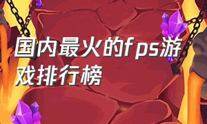 国内最火的fps游戏排行榜