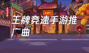 王牌竞速手游推广曲（王牌竞速退款怎么操作）