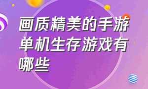 画质精美的手游单机生存游戏有哪些