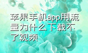 苹果手机app用流量为什么下载不了视频（苹果不能用流量下载app怎么办）