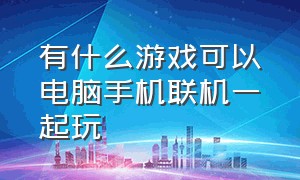 有什么游戏可以电脑手机联机一起玩