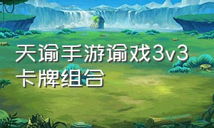 天谕手游谕戏3v3卡牌组合