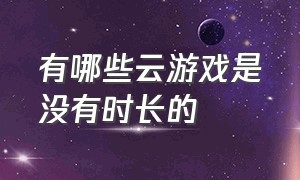 有哪些云游戏是没有时长的