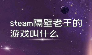 steam隔壁老王的游戏叫什么