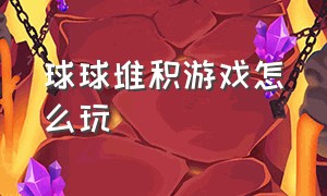 球球堆积游戏怎么玩