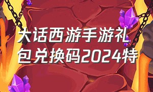 大话西游手游礼包兑换码2024特