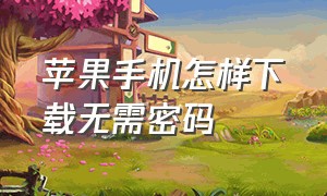 苹果手机怎样下载无需密码