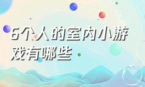 6个人的室内小游戏有哪些