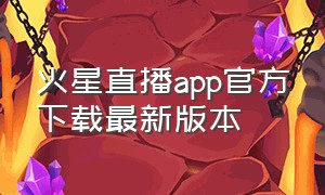 火星直播app官方下载最新版本