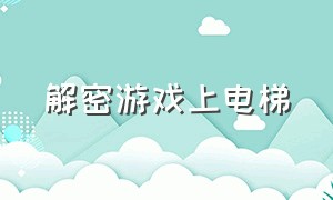 解密游戏上电梯（在电梯里解密的一款游戏）