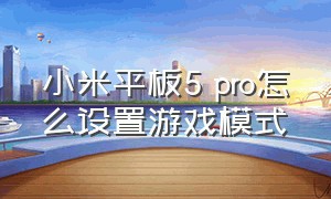 小米平板5 pro怎么设置游戏模式