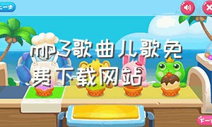 mp3歌曲儿歌免费下载网站（mp3歌曲儿歌免费下载网站推荐）