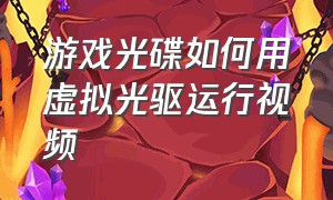 游戏光碟如何用虚拟光驱运行视频