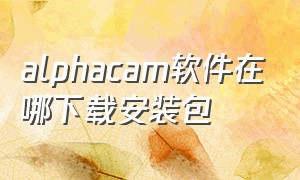 alphacam软件在哪下载安装包